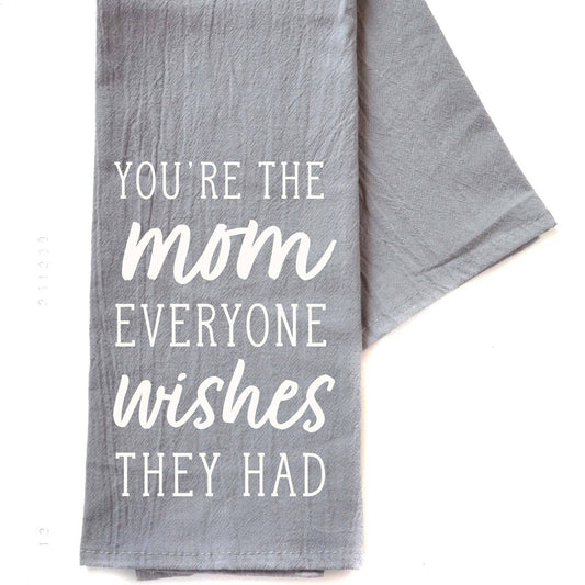 You're the Mom Everyone Wishes They Had Gray Tea Towel