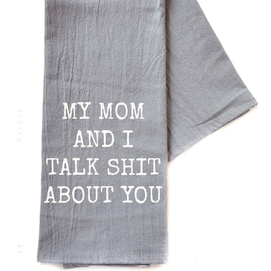 My Mom and I Talk Shit About You Gray Tea Towel