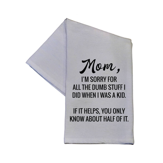 Mom, I'm Sorry For All The Dumb Stuff Tea Towel